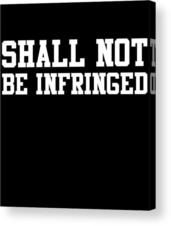 Funny Acrylic Print featuring the digital art Shall Not Be Infringed 2A by Flippin Sweet Gear