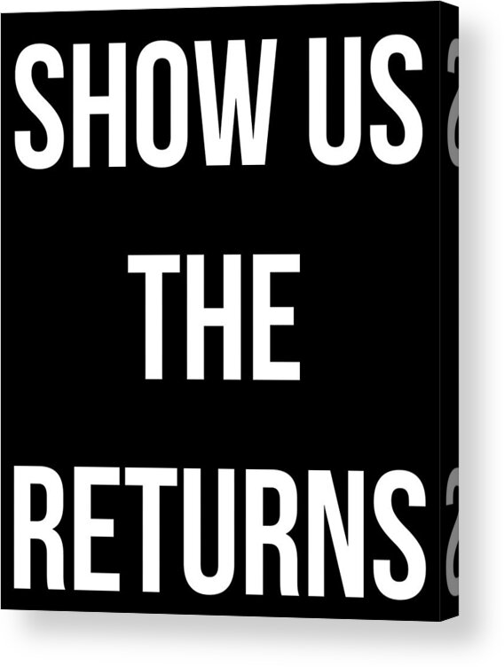 Funny Acrylic Print featuring the digital art Show Us The Tax Returns Trump by Flippin Sweet Gear