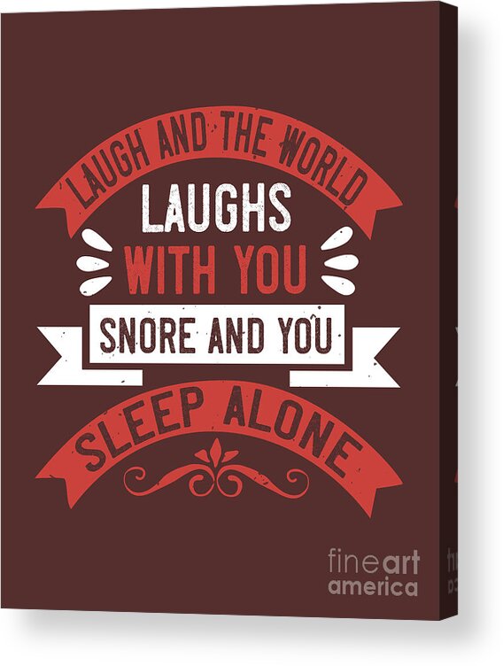 Sleep Acrylic Print featuring the digital art Sleep Lover Gift Laugh And The World Laughs With You Snore And You Sleep Alone by Jeff Creation