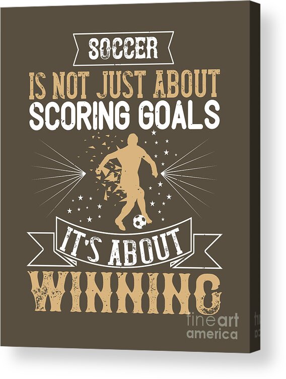 Soccer Acrylic Print featuring the digital art Soccer Fan Gift Soccer Is Not Just About Scoring Goals It's About Winning by Jeff Creation