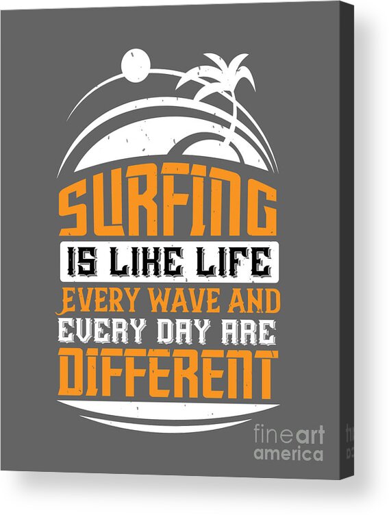 Surfer Acrylic Print featuring the digital art Surfer Gift Surfing Is Like Life Every Wave And Every Day Are Different by Jeff Creation