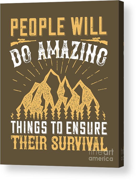 Survivalism Acrylic Print featuring the digital art Survivalism Gift People Will Do Amazing Things To Ensure Their Survival by Jeff Creation