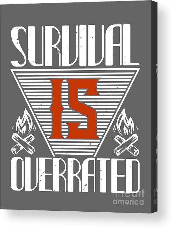 Survivalism Acrylic Print featuring the digital art Survivalism Gift Survival Is Overrated by Jeff Creation