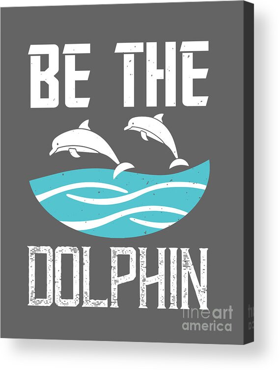 Swimmer Acrylic Print featuring the digital art Swimmer Gift Be The Dolphin Funny Swimming Lover by Jeff Creation