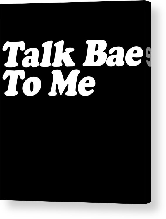 Funny Acrylic Print featuring the digital art Talk Bae To Me by Flippin Sweet Gear