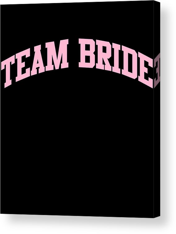 Bridal Party Acrylic Print featuring the digital art Team Bride Bridal Party by Flippin Sweet Gear