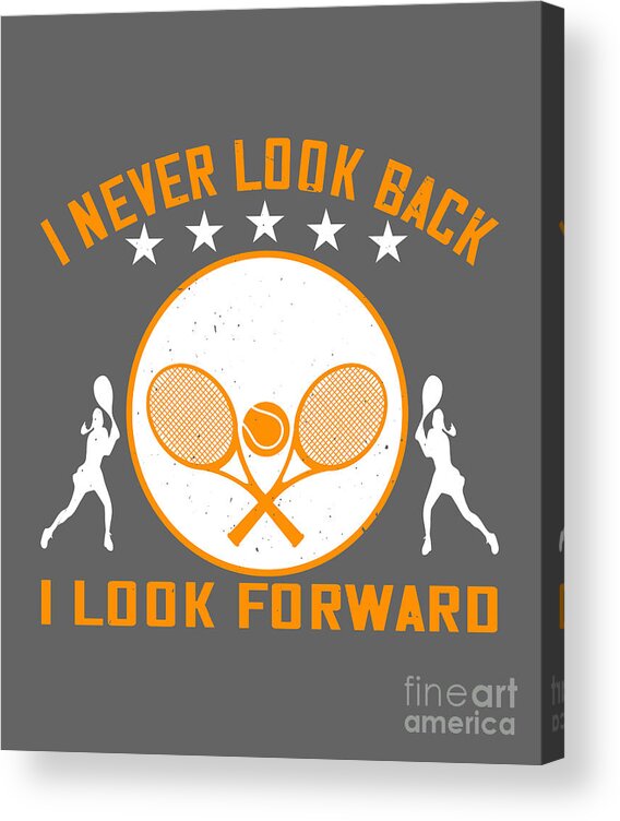 Tennis Acrylic Print featuring the digital art Tennis Player Gift I Never Look Back I Look Forward by Jeff Creation