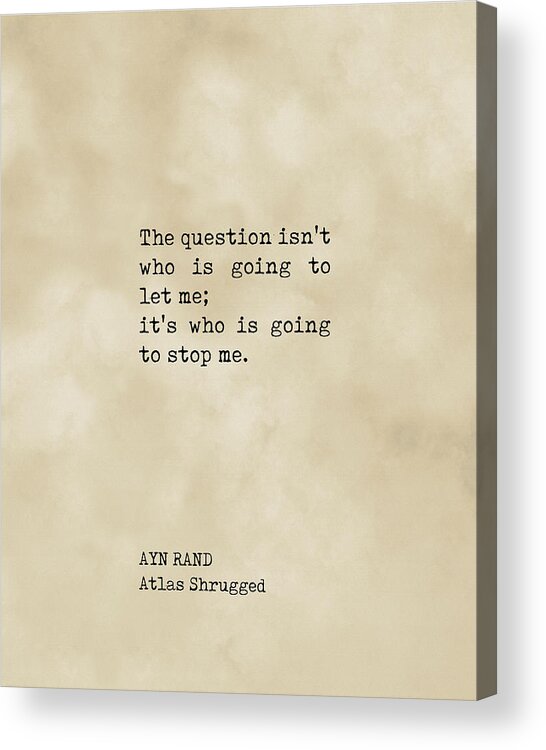 The Question Isn't Who Is Going To Let Me Acrylic Print featuring the digital art The question isn't who is going to let me - Ayn Rand Quote - Literature - Typewriter Print - Vintage by Studio Grafiikka