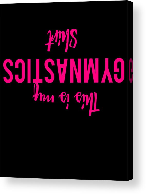 Cool Acrylic Print featuring the digital art This Is My Gymnastics Shirt Funny by Flippin Sweet Gear