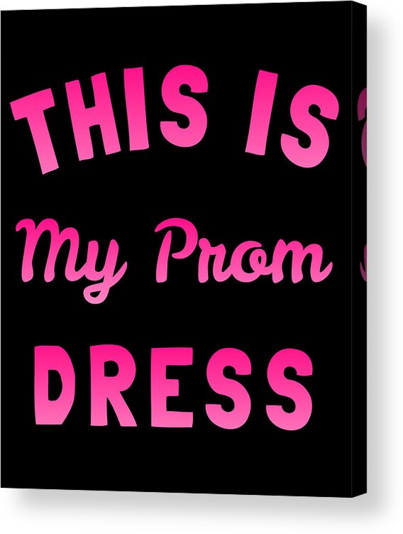Funny Acrylic Print featuring the digital art This Is My Prom Dress by Flippin Sweet Gear