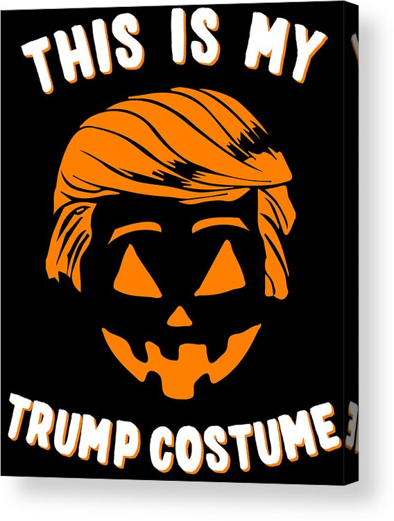 Funny Acrylic Print featuring the digital art This is My Trump Costume by Flippin Sweet Gear