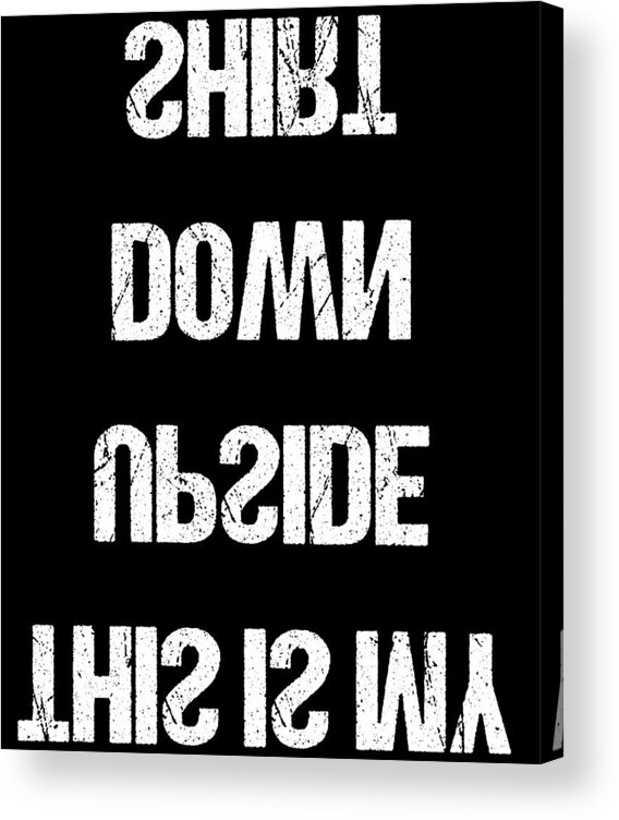 Funny Acrylic Print featuring the digital art This Is My Upside Down by Flippin Sweet Gear