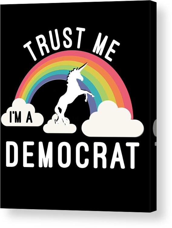 Funny Acrylic Print featuring the digital art Trust Me Im A Democrat by Flippin Sweet Gear