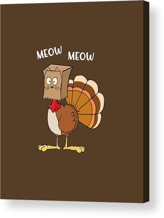 Turkey Funny Fake Cat Meow Thanksgiving T-shirt Acrylic Print by Felix -  Pixels