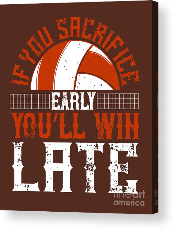 Volleyball Acrylic Print featuring the digital art Volleyball Gift If You Sacrifice Early You'll Win Late by Jeff Creation