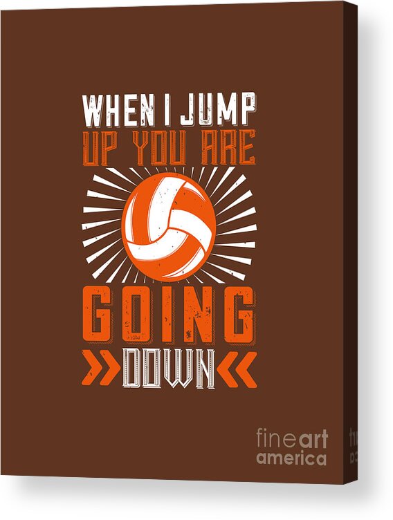 Volleyball Acrylic Print featuring the digital art Volleyball Gift When I Jump Up You Are Going Down by Jeff Creation