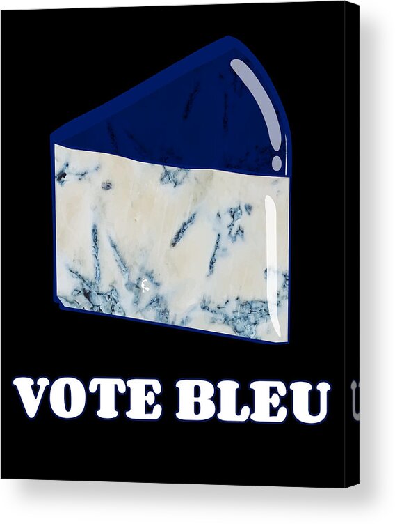 Funny Acrylic Print featuring the digital art Vote Blue Bleu Cheese by Flippin Sweet Gear