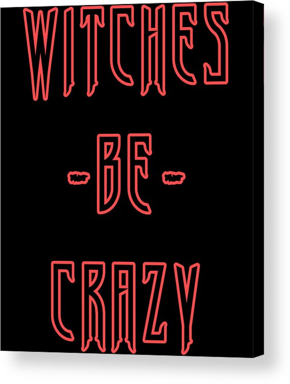Funny Acrylic Print featuring the digital art Witches Be Crazy by Flippin Sweet Gear