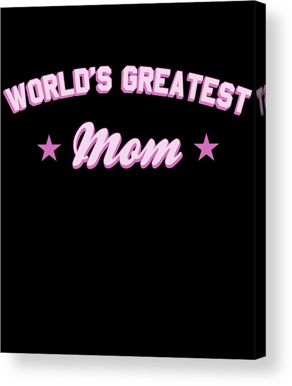 Gifts For Mom Acrylic Print featuring the digital art Worlds Greatest Mom by Flippin Sweet Gear