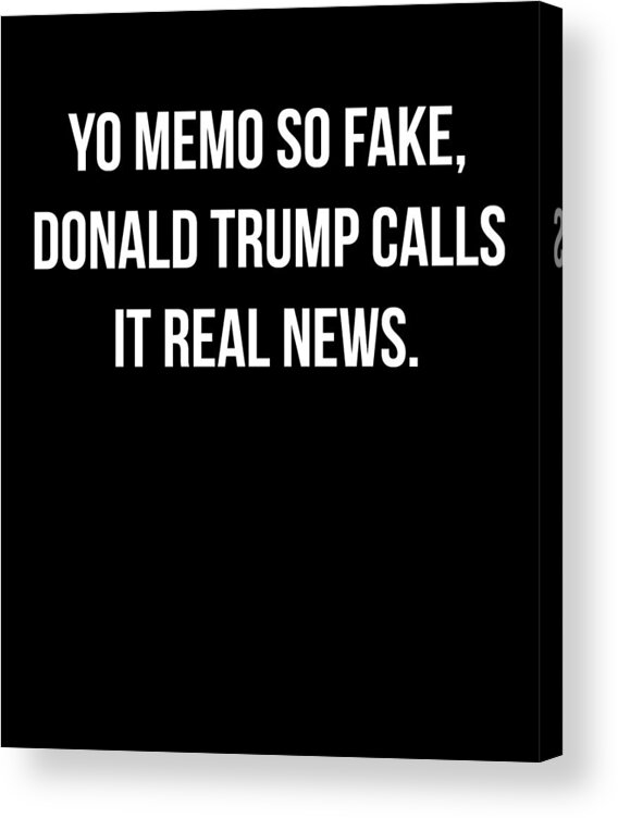 Funny Acrylic Print featuring the digital art Yo Memo So Fake Trump Calls It Real News by Flippin Sweet Gear