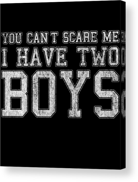 Funny Acrylic Print featuring the digital art You Cant Scare Me I Have Two Boys by Flippin Sweet Gear