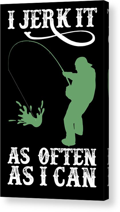Fishing Puns Acrylic Print featuring the digital art Funny Fishing I Jerk It As Often As I Can by Jacob Zelazny