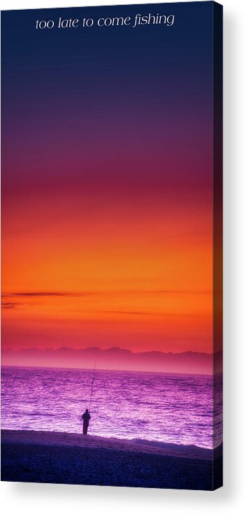 Fishing Acrylic Print featuring the photograph Too late to come fishing by Micah Offman