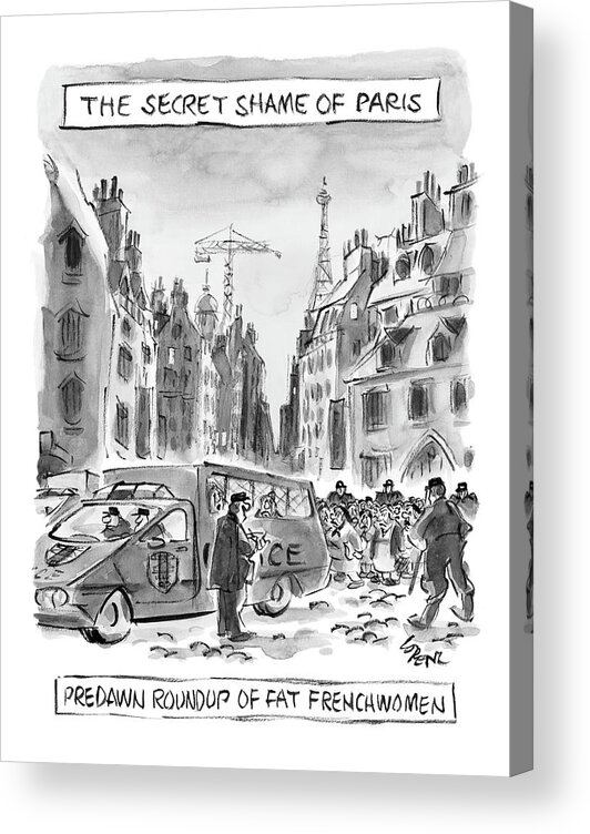 Regional Fitness Diet Urban France Books Why Don't French Women Get Fat

 
the Secret Shame Of Paris . . .
Pre Dawn Roundup Of Fat Frenchwomen
(police Herd Fat Women Into Van.) 120907 Llo Lee Lorenz Acrylic Print featuring the drawing The Secret Shame Of Paris by Lee Lorenz