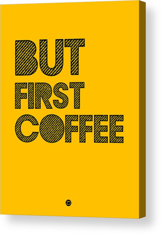 Coffee Acrylic Print featuring the digital art But First Coffee Poster Yellow by Naxart Studio