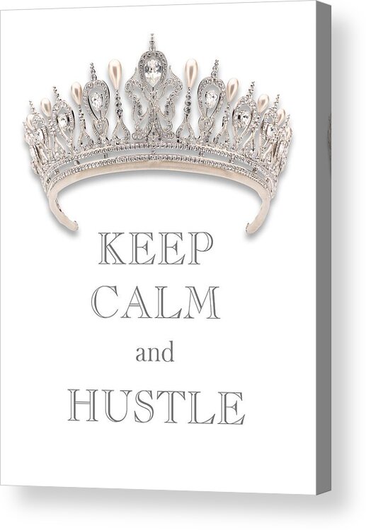 Keep Calm And Hustle Acrylic Print featuring the photograph Keep Calm and Hustle Diamond Tiara Transparent PNG by Kathy Anselmo