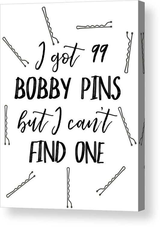 I+got+99+bobby+pins Acrylic Print featuring the digital art I Got 99 Bobby Pins But I Can't Find One by Jaime Friedman