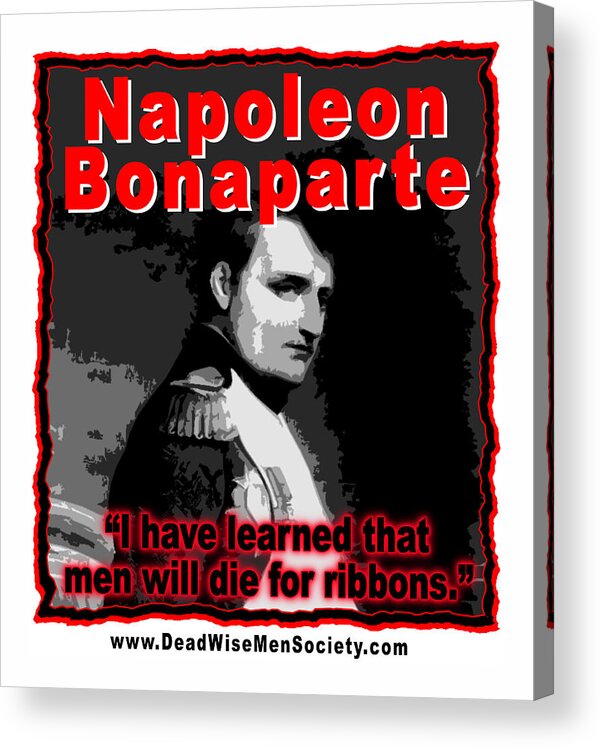 Napoleon Bonaparte Acrylic Print featuring the digital art Napoleon Bonaparte Men Will Die For Ribbons by K Scott Teeters