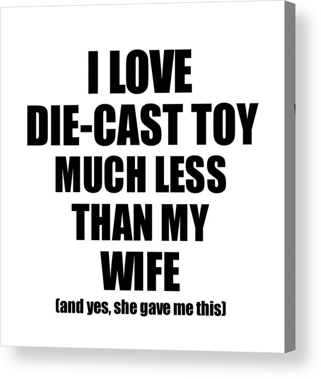 Die-cast Toy Acrylic Print featuring the digital art Die-Cast Toy Husband Funny Valentine Gift Idea For My Hubby From Wife I Love by Jeff Creation