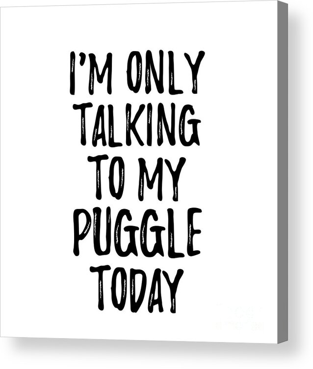 Puggle Acrylic Print featuring the digital art I Am Only Talking To My Puggle Today by Jeff Creation