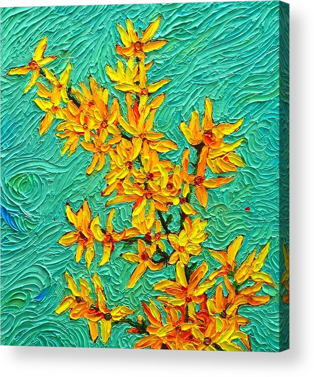 Spring Acrylic Print featuring the painting SPRING HAPPINESS forsythia textured impasto palette knife oil painting Ana Maria Edulescu by Ana Maria Edulescu