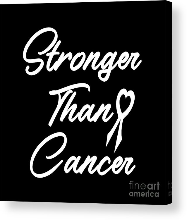 Stronger Than Cancer Acrylic Print featuring the digital art Stronger Than Cancer, Cancer T-Shirt, Cancer Survivor Shirt, Stronger Than Cancer Survivor Shirt, by David Millenheft