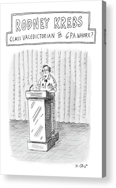 Rodney Krebs: Class Valedictorian Or G.p.a. Whore?
(nerd Standing Behind Podium)
Education Students 122543 Rch Roz Chast Acrylic Print featuring the drawing Rodney Krebs: Class Valedictorian Or G.p.a. Whore? by Roz Chast