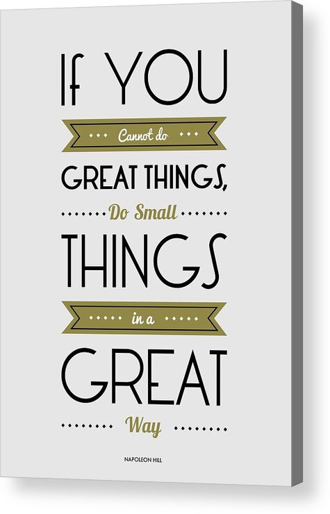 Great Acrylic Print featuring the digital art Do Small things in a great way Napoleon Hill Motivational Quotes poster by Lab No 4 - The Quotography Department