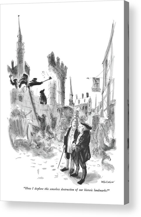 
(two American Gentlemen Of Colonial Or Revolutionary Times Comment As Workmen Use Hand Tools To Pull Down A Building. Refers To Agitation About Preserving New York's Landmarks Vs. Progress.)
Real Estate Acrylic Print featuring the drawing How I Deplore This Senseless Destruction by James Stevenson