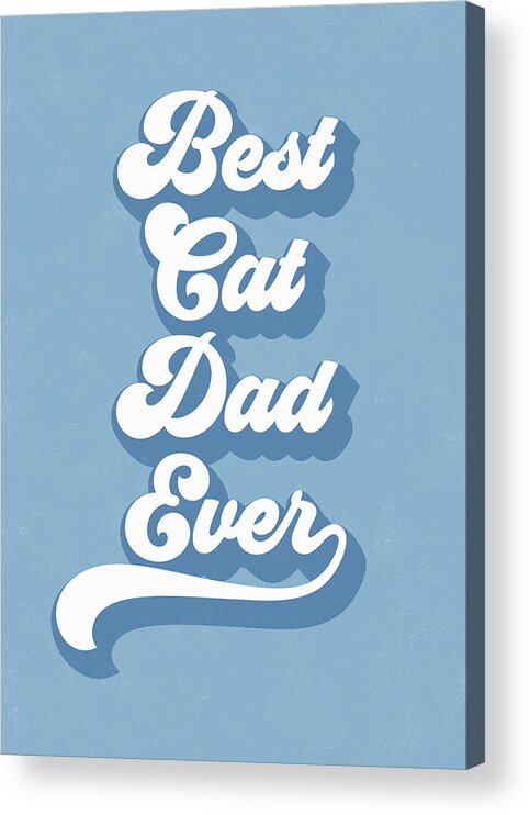 Cat Acrylic Print featuring the digital art Best Cad Dad Ever Blue- Art by Linda Woods by Linda Woods