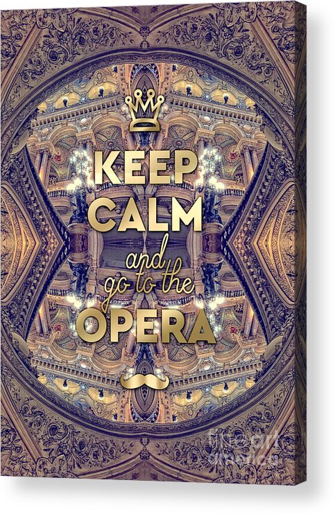 Keep Calm And Go To The Opera Acrylic Print featuring the photograph Keep Calm and Go to the Opera Garnier Paris by Beverly Claire Kaiya