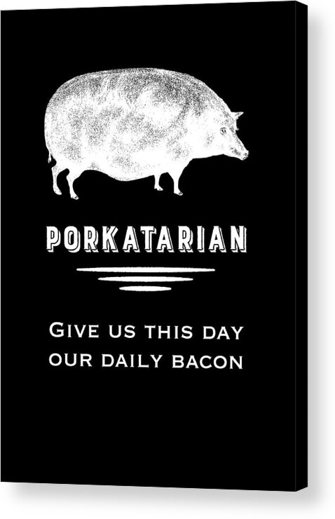 Porkatarian Acrylic Print featuring the digital art Porkatarian Give us Our Bacon by Antique Images 