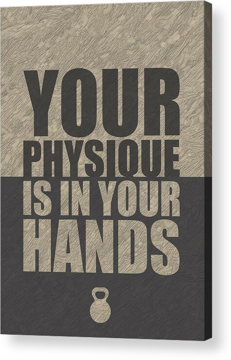 Gym Acrylic Print featuring the digital art Your Physique Is In Your Hands Inspirational Quotes Poster by Lab No 4