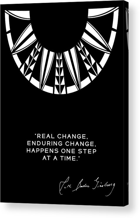 Real Change Enduring Change Happens One Step At A Time Acrylic Print featuring the digital art Ruth Bader Ginsburg, RBG, Real Change Enduring Change happens one step at a time by Svitlana Ostrovska and Olena Mishina