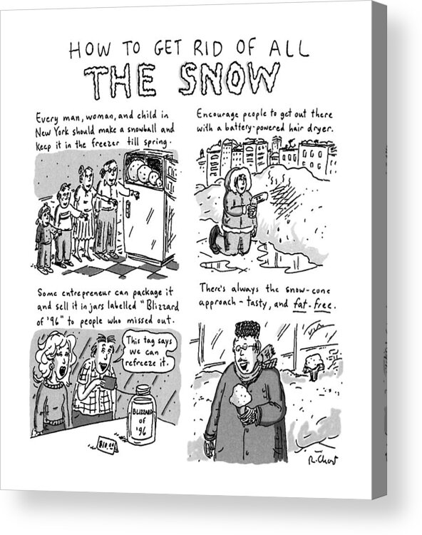 
Title: How To Get Rid Of All The Snow. Four Panel Cartoon Showing New Yorkers How Tc Deal With Snow From The Blizzard Of '96. Acrylic Print featuring the drawing How To Get Rid Of All The Snow by Roz Chast
