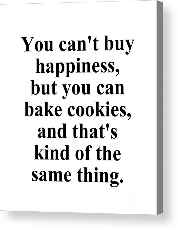 Baker Acrylic Print featuring the digital art You can't buy happiness but you can bake cookies and that's kind of the same thing. by Jeff Creation