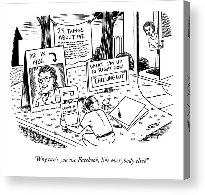 Facebook Acrylic Print featuring the drawing Why Can't You Use Facebook by Ward Sutton