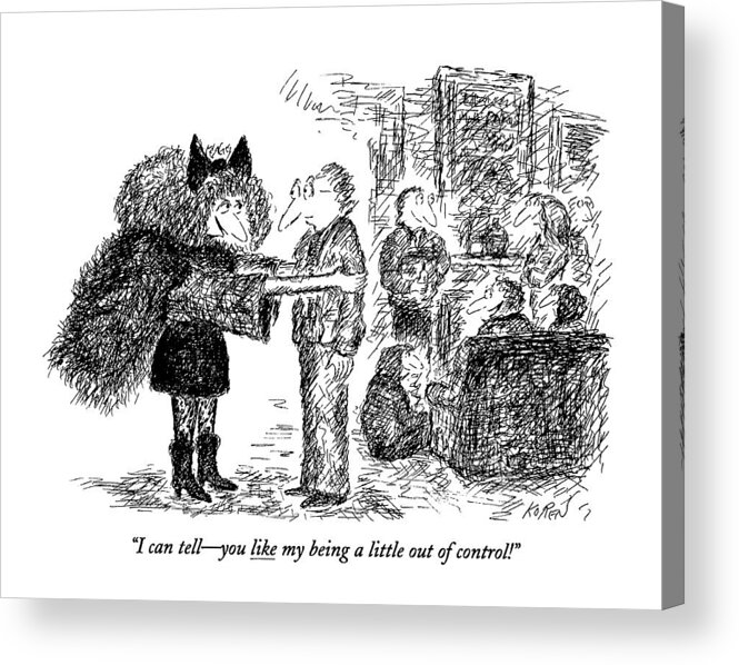 
(woman With Exaggerated Frizzy Hair And A Large Fur Shawl Says To A Man At A Party. Is Underlined)
Relationships Acrylic Print featuring the drawing I Can Tell - You Like My Being A Little by Edward Koren