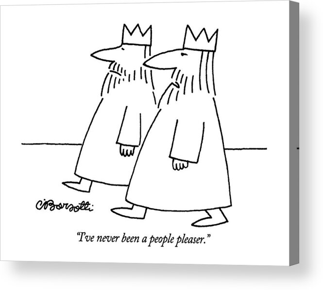 

 One Bearded King Says To Another As They Walk Together. 
Royalty Acrylic Print featuring the drawing I've Never Been A People Pleaser by Charles Barsotti