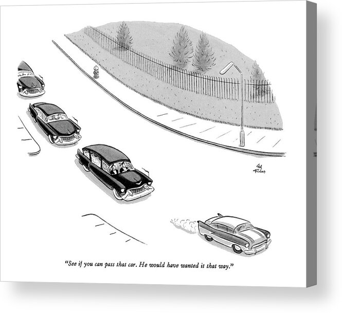 
 (head Car Of A Funeral Procession Acrylic Print featuring the drawing See If You Can Pass That Car by Ed Fisher